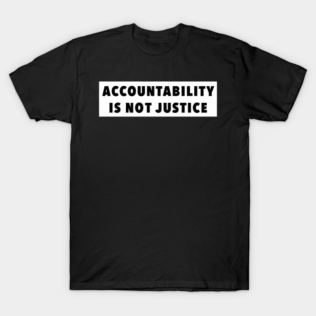 Accountability is not Justice T-Shirt by Gold Star Creative